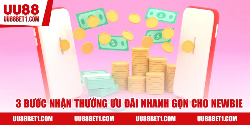 3 bước nhận thưởng ưu đãi nhanh gọn cho newbie
