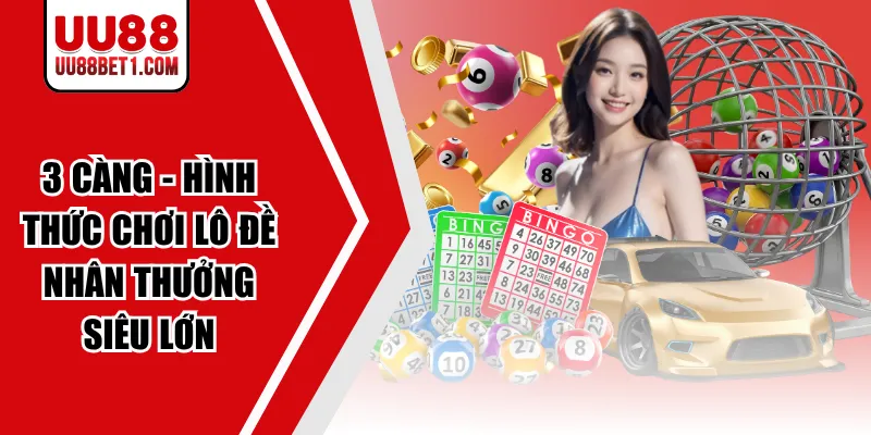 3 Càng - Hình Thức Chơi Lô Đề Nhân Thưởng Siêu Lớn