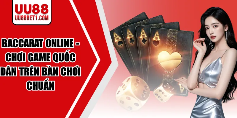 Baccarat Online - Chơi Game Quốc Dân Trên Bàn Chơi Chuẩn