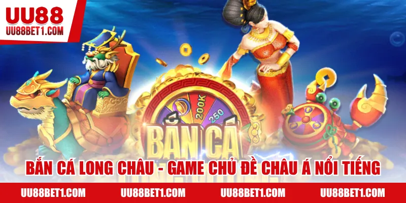 Bắn cá long châu - Game chủ đề châu Á nổi tiếng