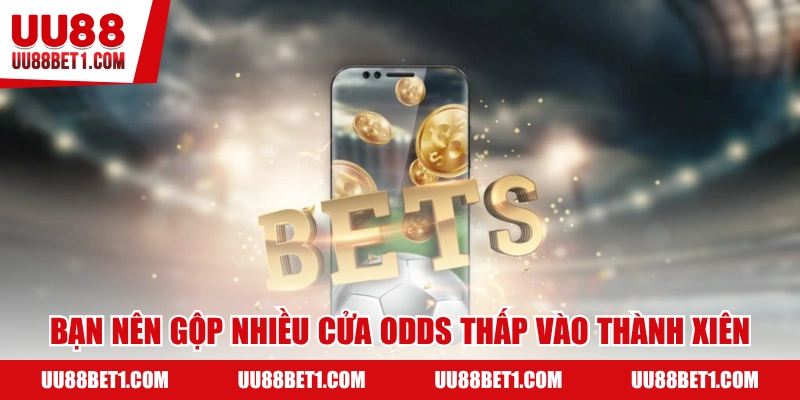 Bạn nên kết hợp các cửa odds thấp vào vé xiên