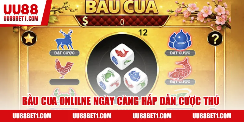 Bầu Cua online ngày càng hấp dẫn cược thủ trải nghiệm