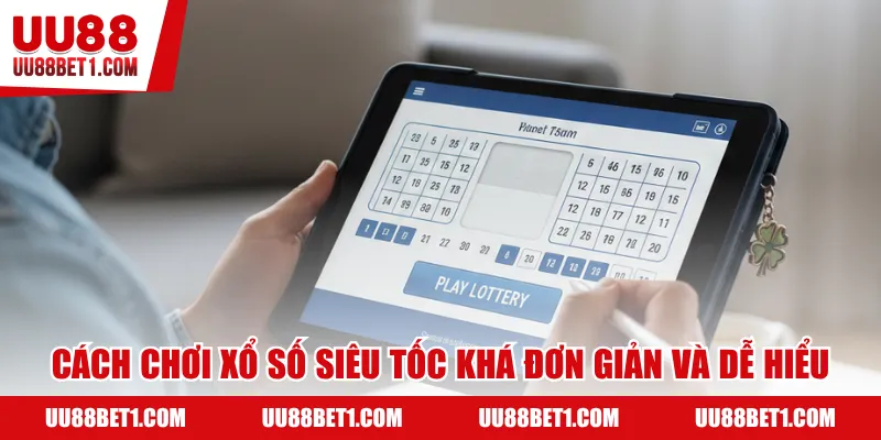 Cách chơi xổ số siêu tốc khá đơn giản và dễ hiểu