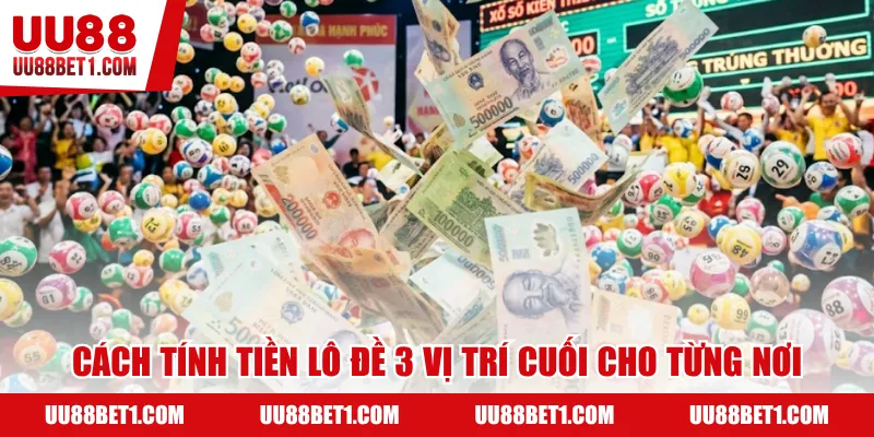 Cách tính tiền lô đề 3 vị trí cuối cho từng nơi