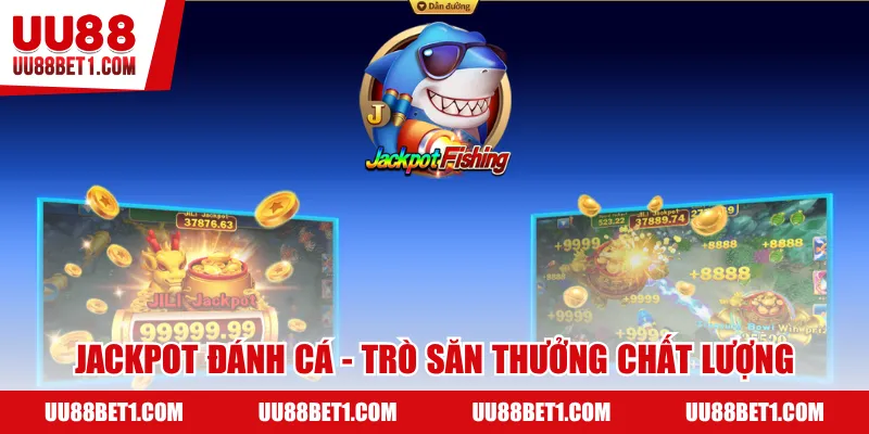 Jackpot đánh cá - Trò chơi săn thưởng chất lượng