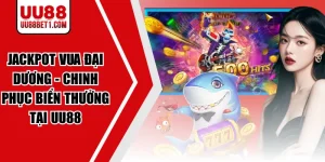 Jackpot Vua Đại Dương - Chinh Phục Biển Thưởng Tại UU88