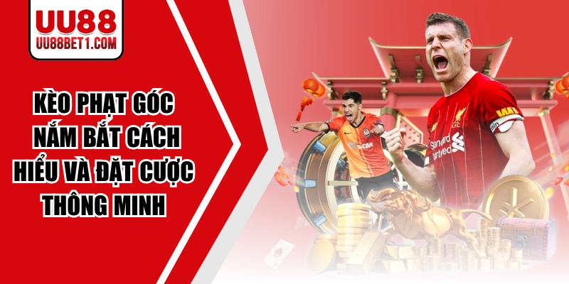 Kèo Phạt Góc | Nắm Bắt Cách Hiểu Và Đặt Cược Thông Minh