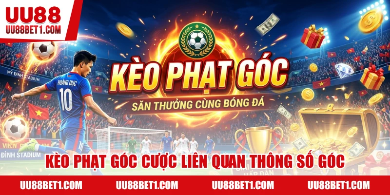 Kèo phạt góc xoay quanh những tình huống cùng tên
