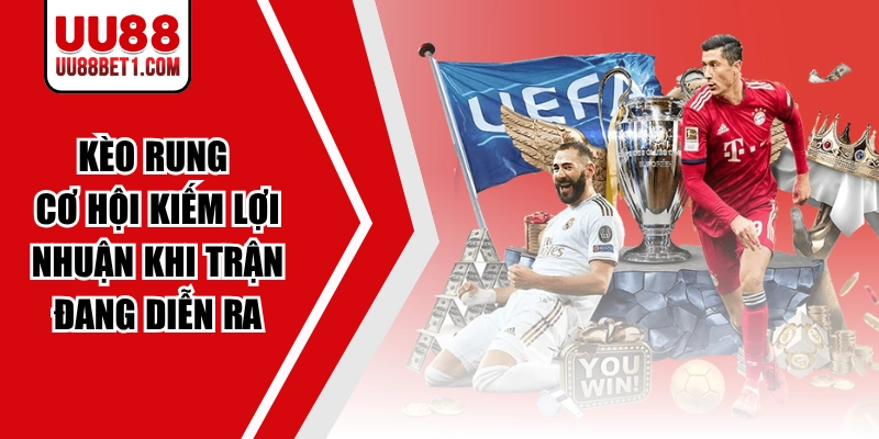 Kèo Rung | Cơ Hội Kiếm Lợi Nhuận Khi Trận Đang Diễn Ra