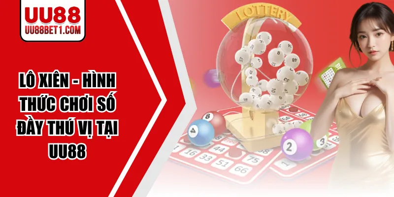 Lô Xiên - Hình Thức Chơi Số Đầy Thú Vị Tại UU88
