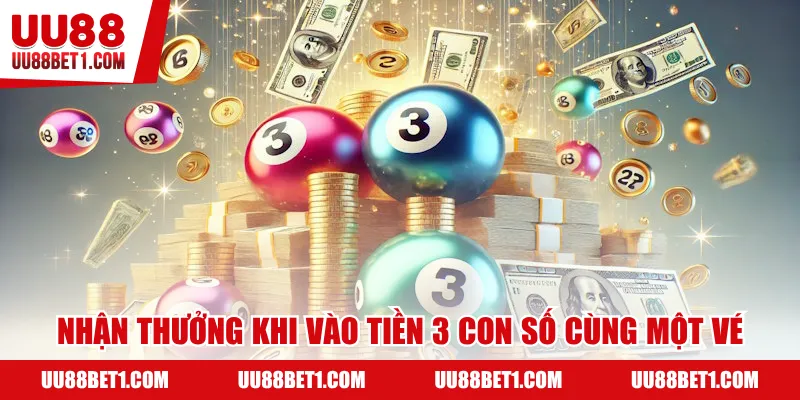Nhận thưởng khi vào tiền 3 con số cùng một vé
