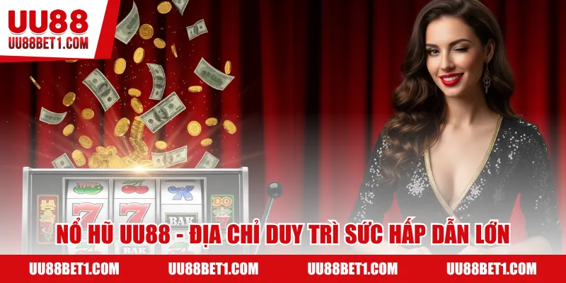 Nổ Hũ UU88 - Địa chỉ duy trì sức hấp dẫn lớn