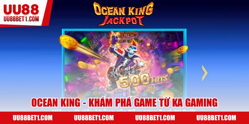 Ocean King - Khám phá game hấp dẫn từ KA Gaming