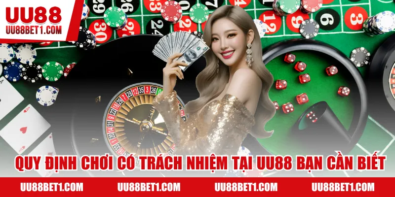 Quy định chơi có trách nhiệm tại UU88 bạn cần biết