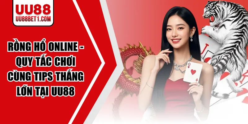 Rồng Hổ Online - Quy Tắc Chơi Cùng Tips Thắng Lớn Tại UU88