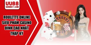 Roulette Online - Siêu Phẩm Casino Đỉnh Cao Nhất Thập Kỷ