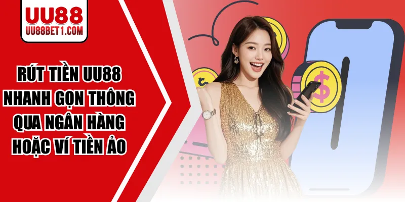 Rút Tiền UU88 Nhanh Gọn Thông Qua Ngân Hàng Hoặc Ví Tiền Ả