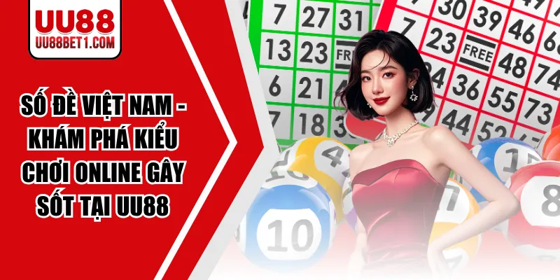 Số đề Việt Nam - Khám Phá kiểu chơi online gây sốt tại UU88