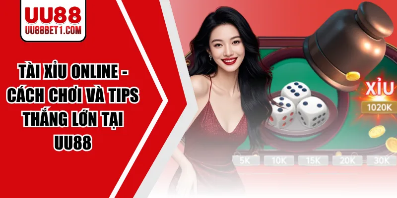 Tài Xỉu Online - Cách Chơi Và Tips Thắng Lớn Tại UU88
