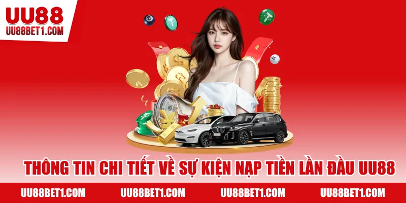 Thông tin chi tiết về sự kiện nạp tiền lần đầu UU88