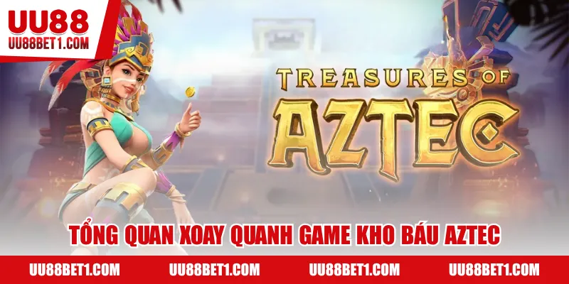 Tổng quan xoay quanh game kho báu Aztec