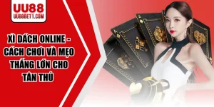 Xì Dách Online - Cách Chơi Và Mẹo Thắng Lớn Cho Tân Thủ